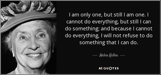 quote-i-am-only-one-but-still-i-am-one-i-cannot-do-everything-but-still-i-can-do-something-helen-keller-15-50-11.jpg