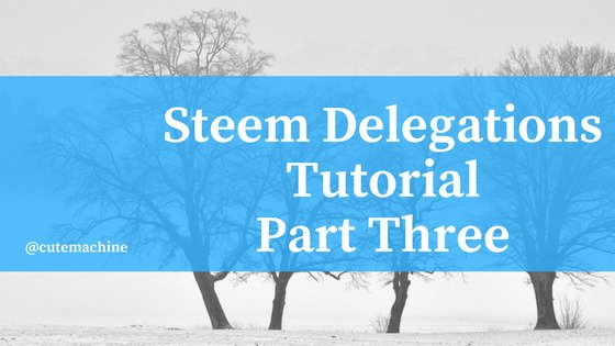 Steem Delegations Tutorial Part 3