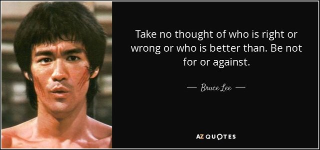 quote-take-no-thought-of-who-is-right-or-wrong-or-who-is-better-than-be-not-for-or-against-bruce-lee-17-13-84.jpg
