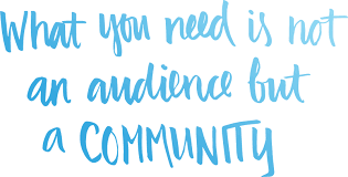 what_you_need_is_not_an_audience_but_a_community.png