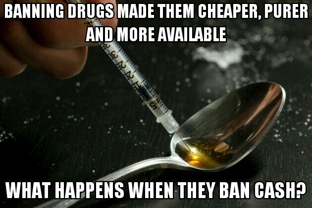 Banning drugs made them cheaper, purer and more available. What happens when they ban cash?