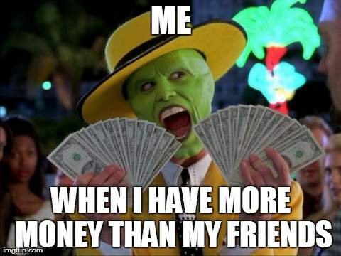 https://s3.us-east-2.amazonaws.com/partiko.io/img/mohanmandal-me-when-i-have-more-money-than-my-friends-funny-money-meme-image-1530814190759.png