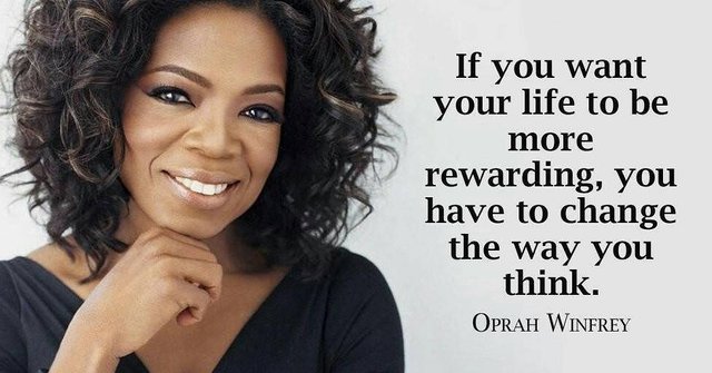 If you want your life to be more rewarding, you have to change the way you think. - Oprah Winfrey