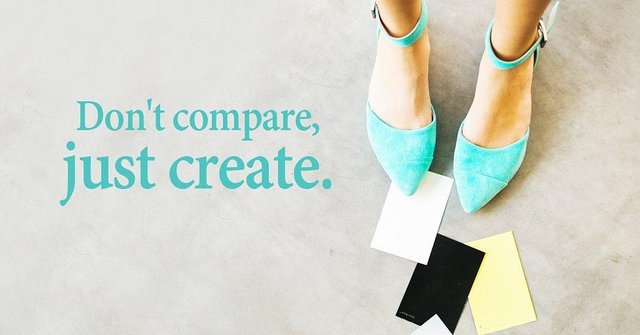 Do not compare, just create.