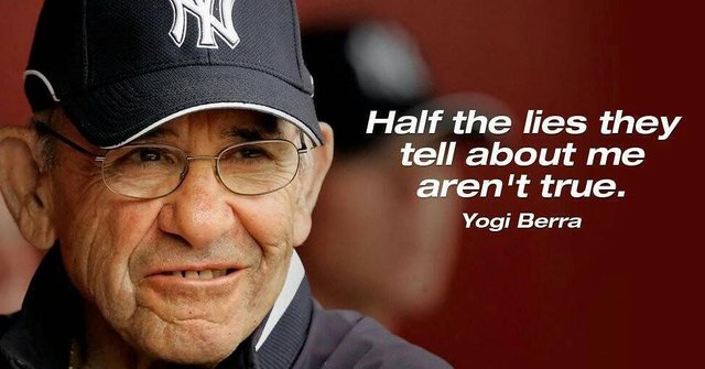 Half the lies they tell about me are not true. - Yogi Berra