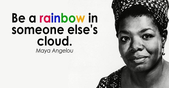 Be a Rainbow in someone else's cloud. - Maya Angelou