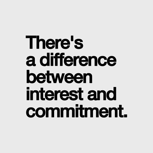 There's a difference between interest and commitment  