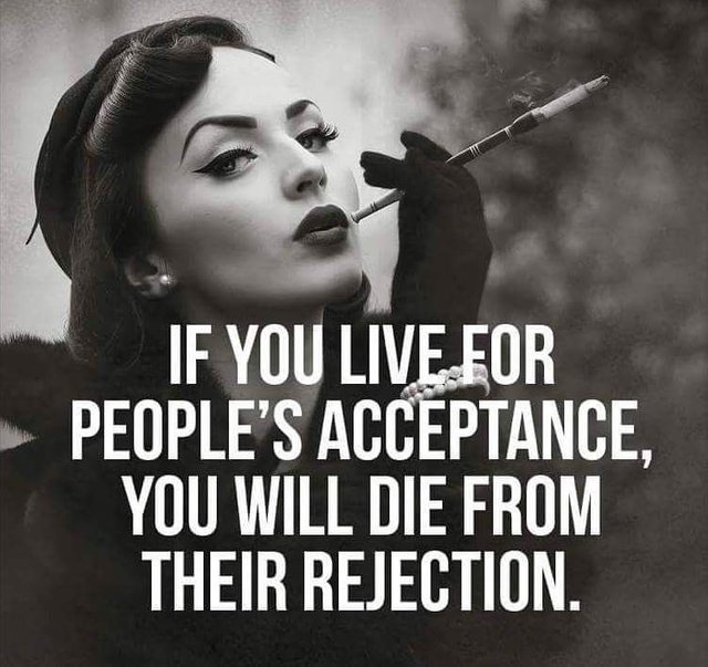 If you live for people's acceptance