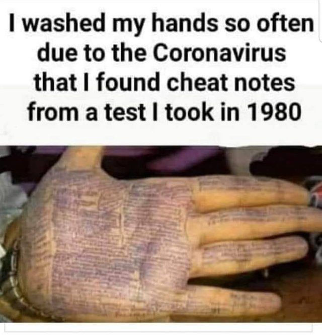 Image may contain: food, possible text that says 'I washed my hands so often due to the Coronavirus that I found cheat notes from a test I took in 1980'