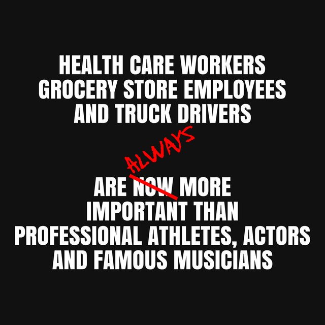 Image may contain: possible text that says 'HEALTH CARE WORKERS GROCERY STORE EMPLOYEES AND TRUCK DRIVERS HLWNYS ARE NOW MORE IMPORTANT THAN PROFESSIONAL ATHLETES, ACTORS AND FAMOUS MUSICIANS'