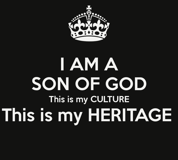 I AM A SON OF GOD This is my CULTURE This is my HERITAGE  