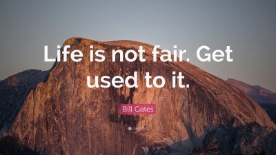 1701078-Bill-Gates-Quote-Life-is-not-fair-Get-used-to-it.jpg