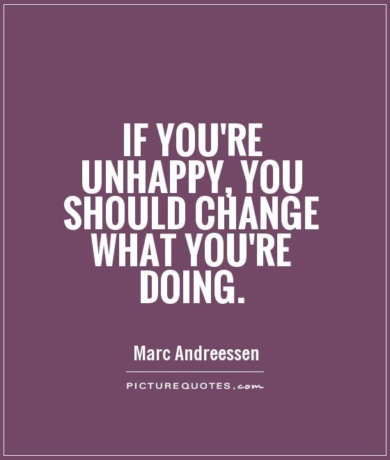 if-youre-unhappy-you-should-change-what-youre-doing-quote-1.jpg