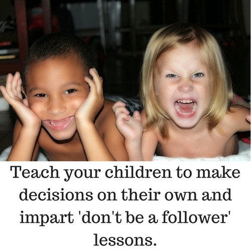 Teach your children to make decisions on their own and impart 'don't be a follower' lessons..jpg