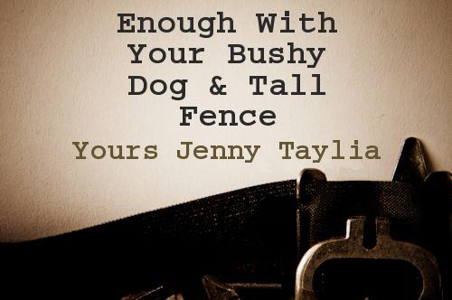 Enough With Your Bushy Dog and Tall Fence