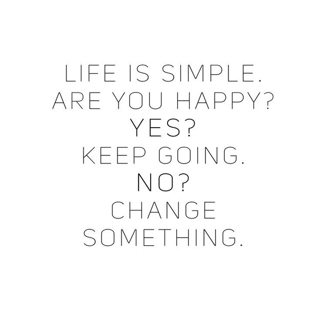 life-is-simple-are-you-happy-yes-keep-going-no-change-something.jpg