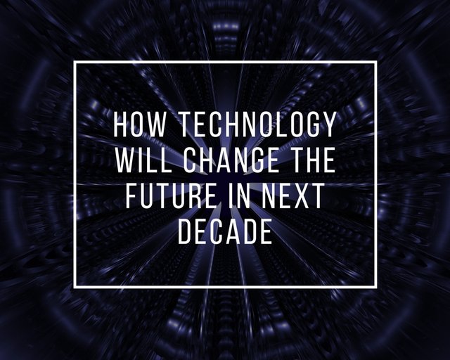 how-technology-will-change-the-future-in-next-decade-1.jpg