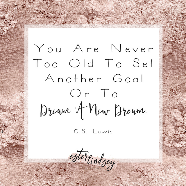 You Are Never Too Old To Set Another Goal Or To Dream A New Dream.png