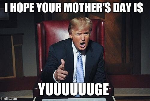 i-hope-your-mothers-day-is-yuuuge-meme.jpg