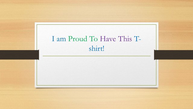 I am Proud To Have This T-shirt!.jpg