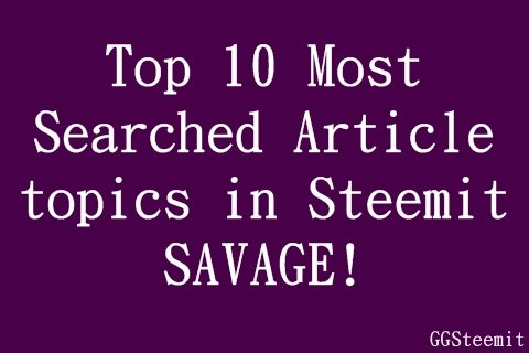 Top-10-Most-Searched-Article-topics-in-Steemit-SAVAGE.jpg