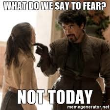 what-do-we-say-to-fear-not-today.jpg