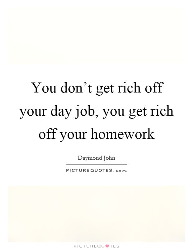 you-dont-get-rich-off-your-day-job-you-get-rich-off-your-homework-quote-1.jpg