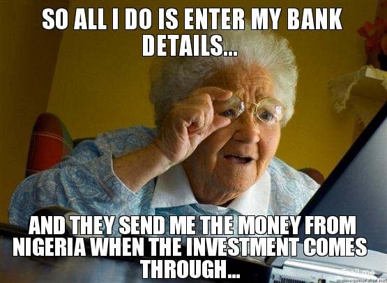 so-all-i-do-is-enter-my-bank-details-and-they-send-me-the-money-from-nigeria-when-the-investment-comes-through.jpg