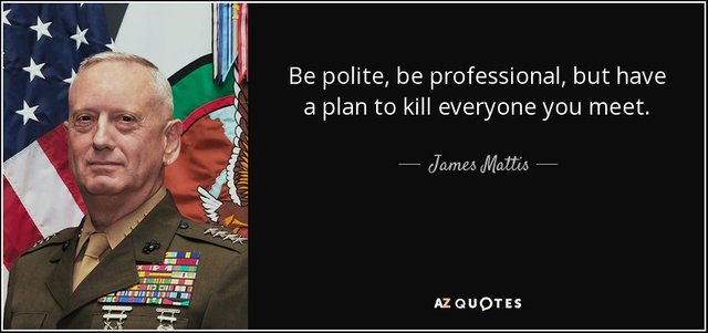 quote-be-polite-be-professional-but-have-a-plan-to-kill-everyone-you-meet-james-mattis-54-98-83.jpg