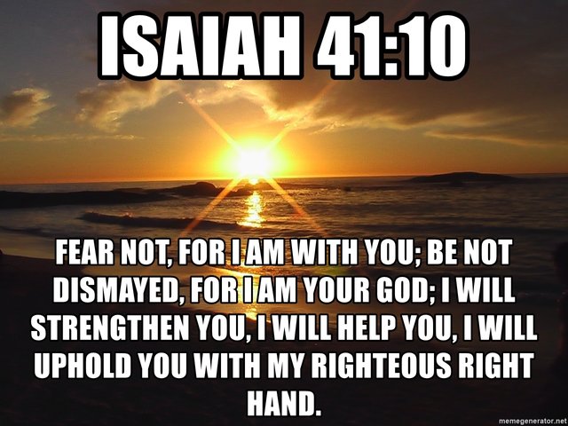 isaiah-4110-fear-not-for-i-am-with-you-be-not-dismayed-for-i-am-your-god-i-will-strengthen-you-i-wil.jpg