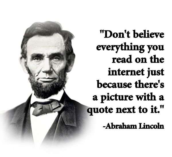 Dont-believe-everything-you-read-on-the-Internet-just-because-there-is-a-quote-And-a-picture-of-a-famous-person-near-it.-Abraham-Lincoln.jpe