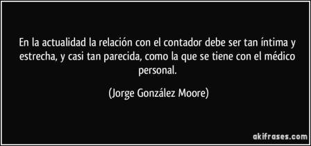 frase-en-la-actualidad-la-relacion-con-el-contador-debe-ser-tan-intima-y-estrecha-y-casi-tan-parecida-jorge-gonzalez-moore-190076.jpg