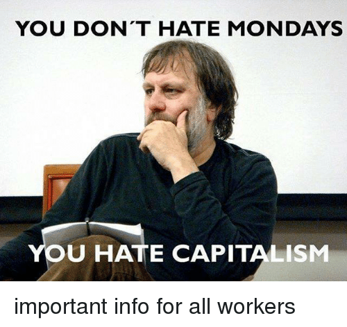 you-dont-hate-mondays-you-hate-capitalism-important-info-for-3142264.png