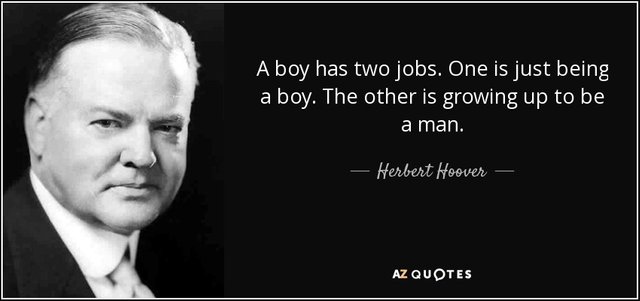 quote-a-boy-has-two-jobs-one-is-just-being-a-boy-the-other-is-growing-up-to-be-a-man-herbert-hoover-95-39-88.jpg