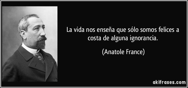 frase-la-vida-nos-ensena-que-solo-somos-felices-a-costa-de-alguna-ignorancia-anatole-france-111783.jpg