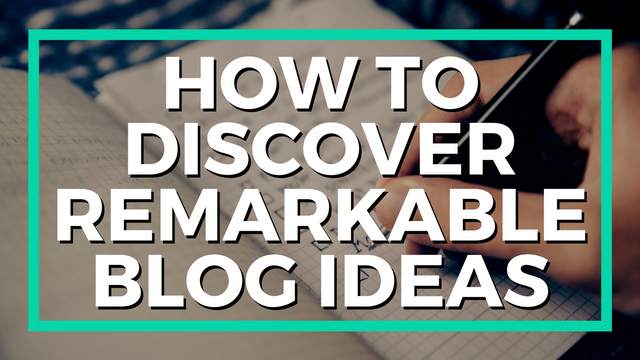 How-To-Discover-Remarkable-Blog-Ideas.png