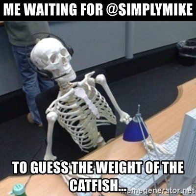 me-waiting-for-simplymike-to-guess-the-weight-of-the-catfish.jpg