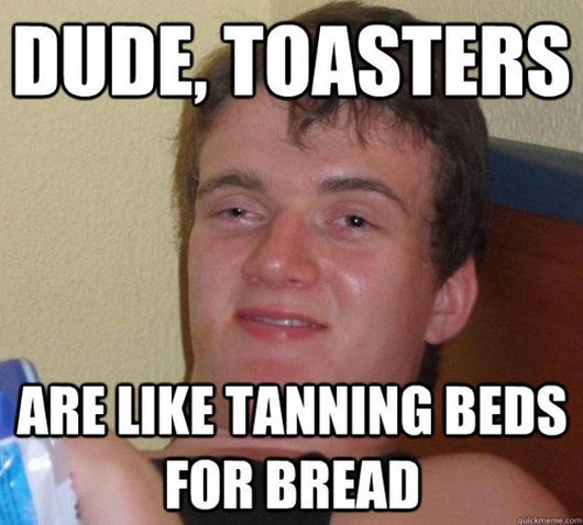 Funny-High-Meme-Dude-Toasters-Are-Like-Tanning-Beds-For-Bread-Image.jpg