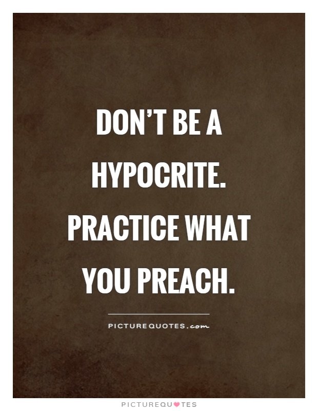 dont-be-a-hypocrite-practice-what-you-preach-quote-1.jpg