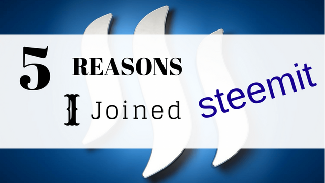 5-Reasons-I-Joined-Steemit.png