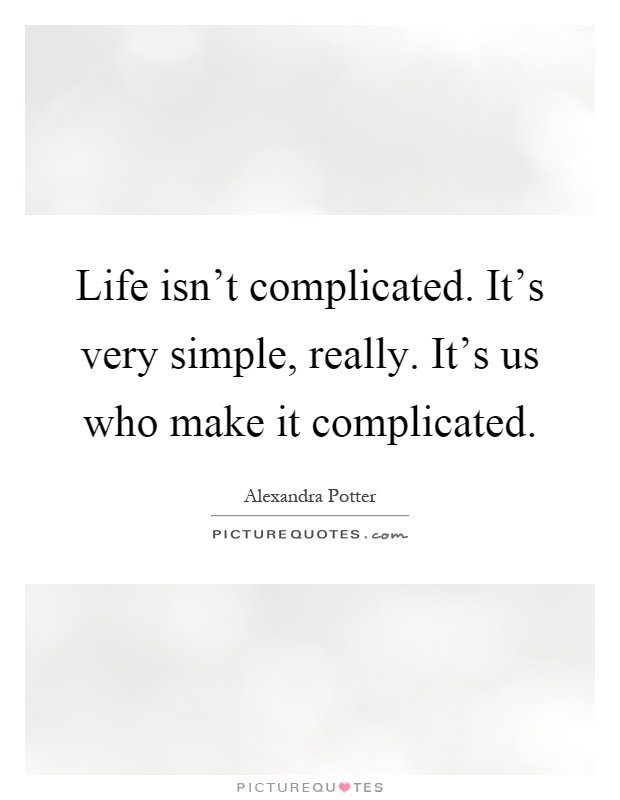 life-isnt-complicated-its-very-simple-really-its-us-who-make-it-complicated-quote-1.jpg