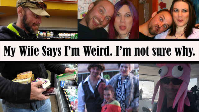 My Wife Says I'm Weird.png