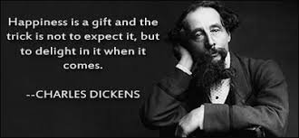 Happiness is a gift and the trick is not to expect it, but to delight in it when it comes - Charles Dickens.jpg