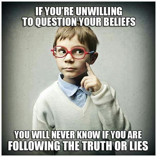 If you're Unwilling to question your beliefs...jpg