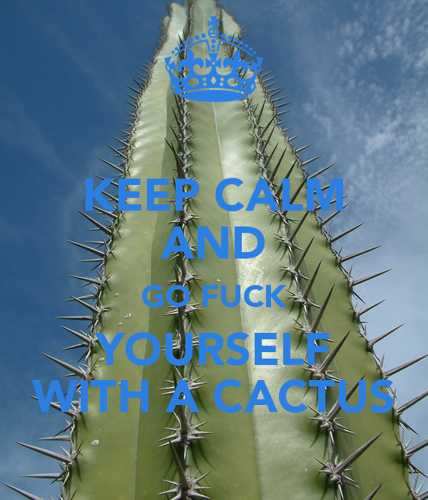 keep-calm-and-go-fuck-yourself-with-a-cactus-8.png