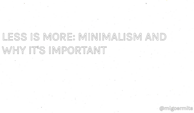 LESS IS MORE Minimalism and why it's important.png