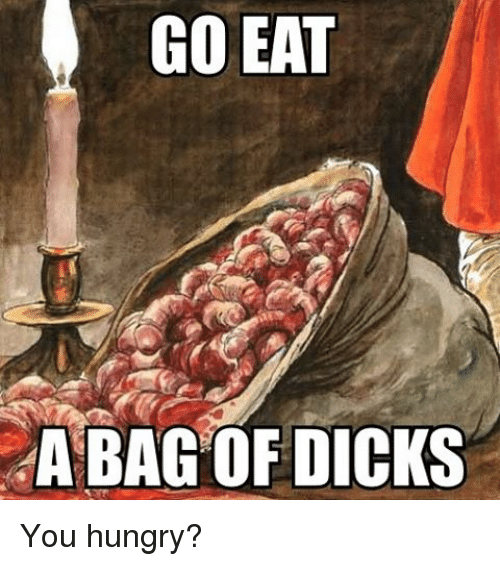 go-eat-a-bag-of-dicks-you-hungry-1006668.png