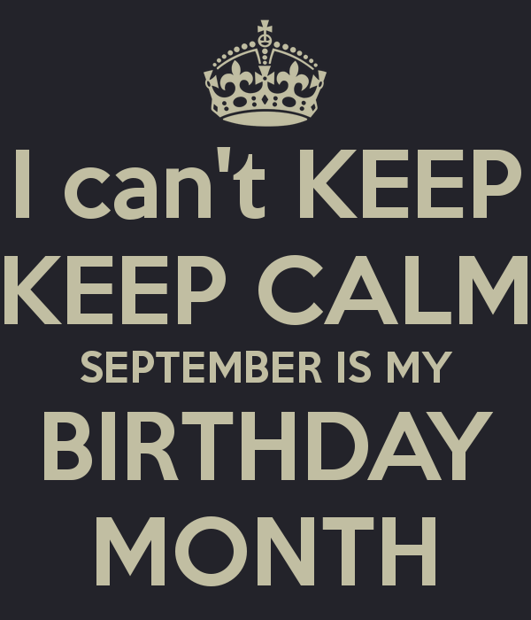 i-can-t-keep-keep-calm-september-is-my-birthday-month.png