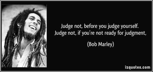 quote-judge-not-before-you-judge-yourself-judge-not-if-you-re-not-ready-for-judgment-bob-marley-250490.jpg