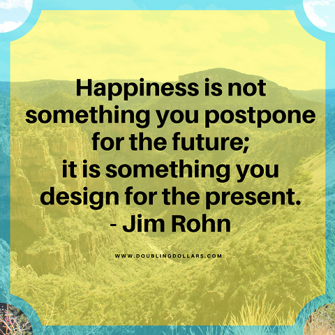 Happiness is not something you postpone for the future; it is something you design for the present Jim Rohn.png